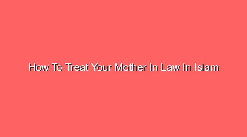 how to treat your mother in law in islam 12553