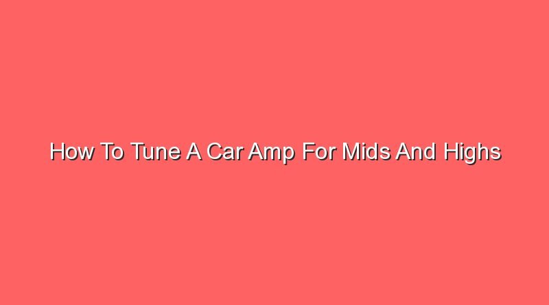 how to tune a car amp for mids and highs 13627