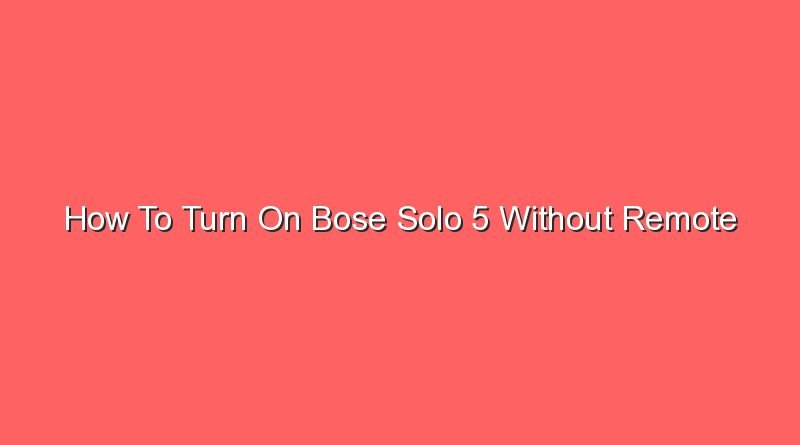how to turn on bose solo 5 without remote 13629