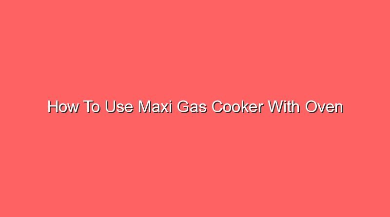 how to use maxi gas cooker with oven 20962