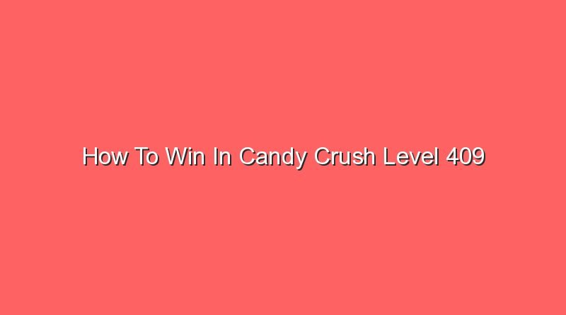 how to win in candy crush level 409 21028