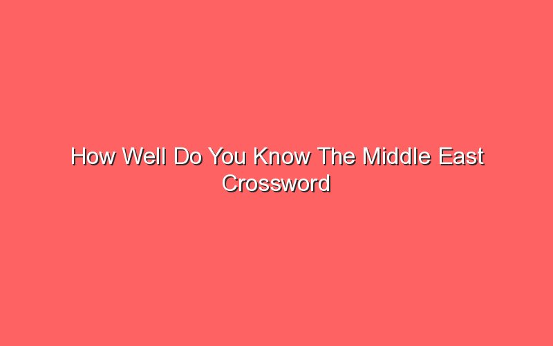 How Well Do You Know The Middle East Crossword Answers Sonic Hours