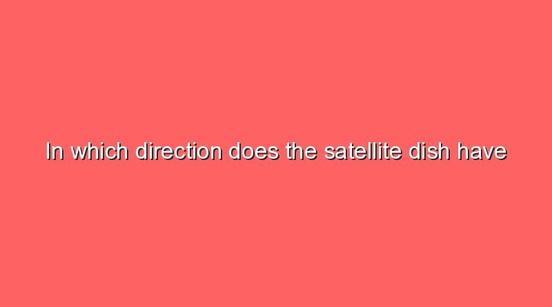 in which direction does the satellite dish have to be aligned 11394