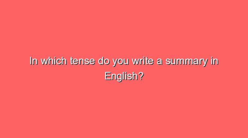in which tense do you write a summary in english 2 6764