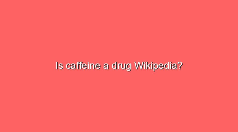 is caffeine a drug wikipedia 7845