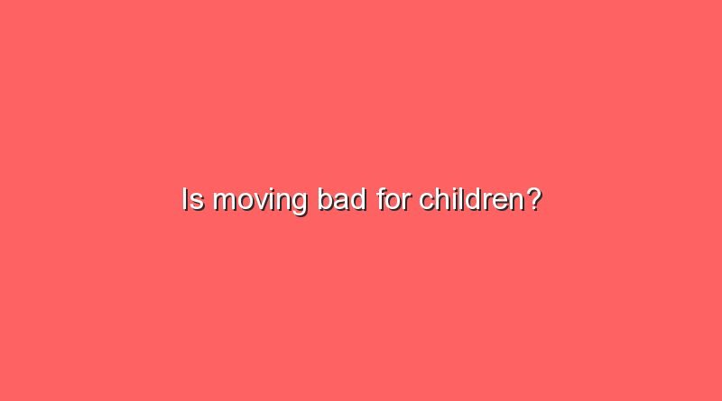 is moving bad for children 8720