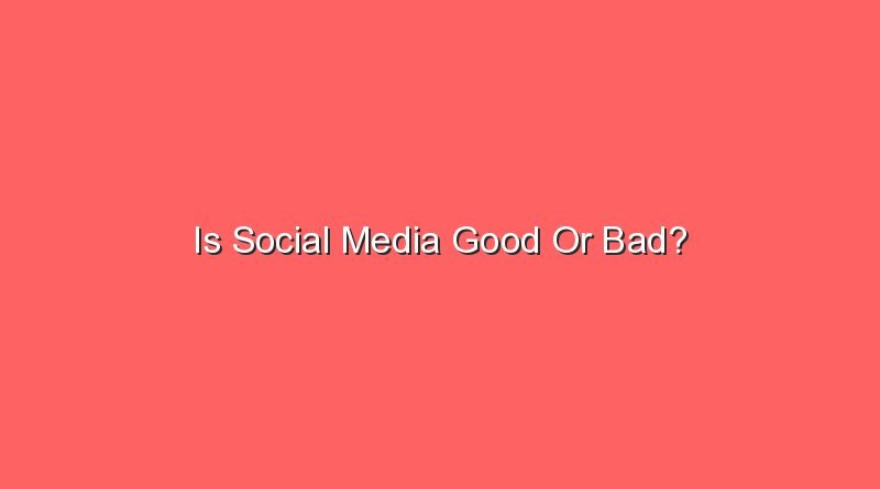 is social media good or bad 6640