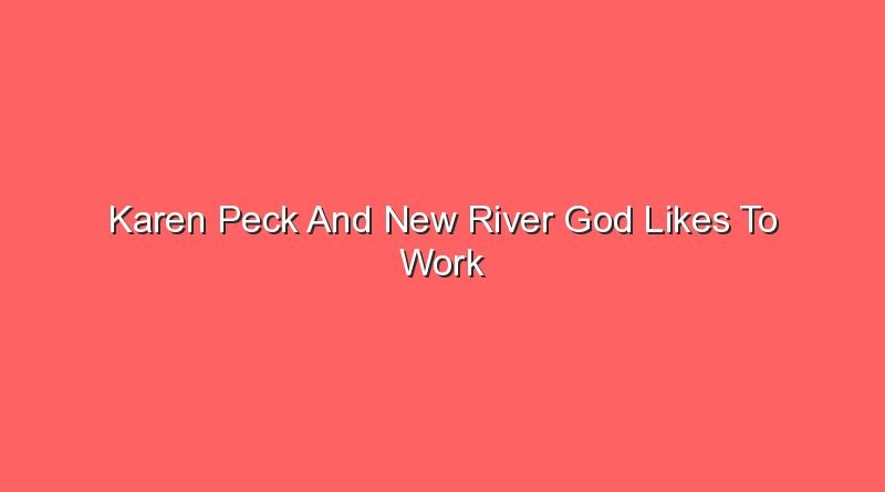 karen peck and new river god likes to work 17221