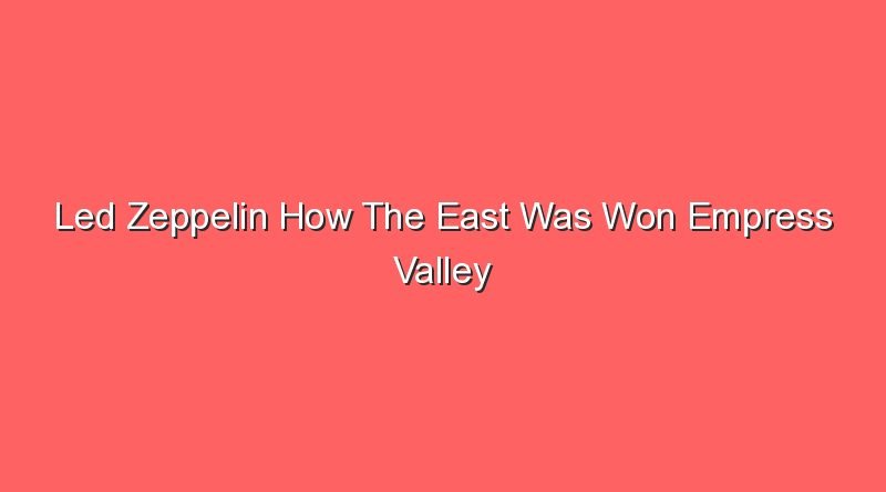led zeppelin how the east was won empress valley 21075