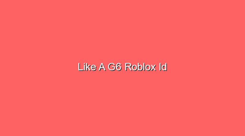 like a g6 roblox id 17355