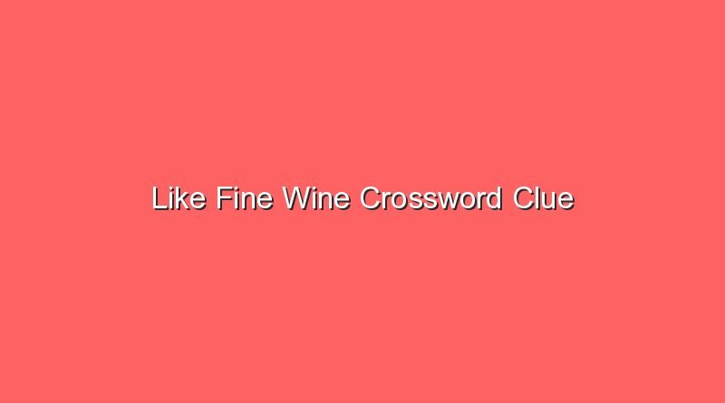like fine wine crossword clue 17654