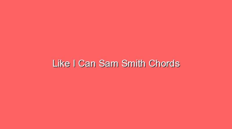 like i can sam smith chords 20075