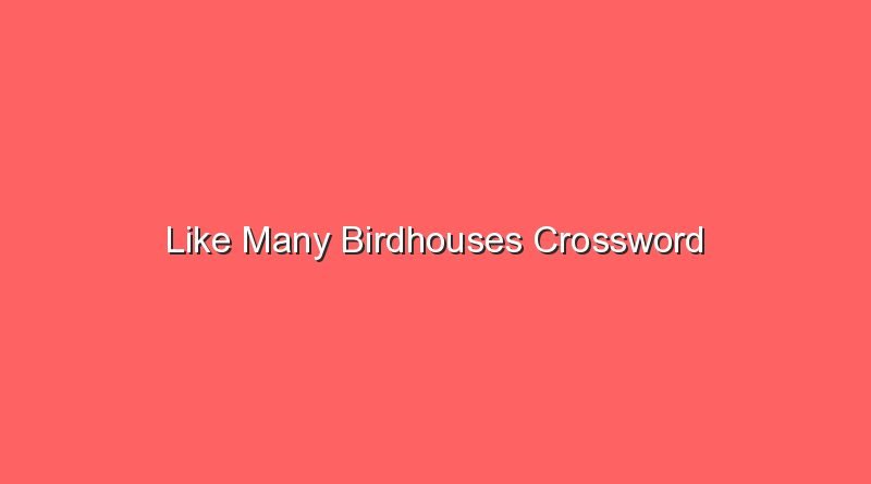like many birdhouses crossword 17226