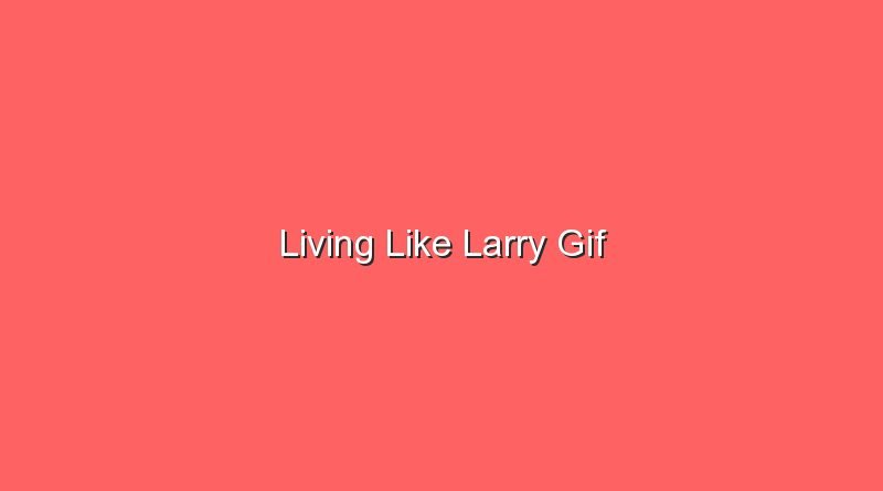living like larry gif 20132