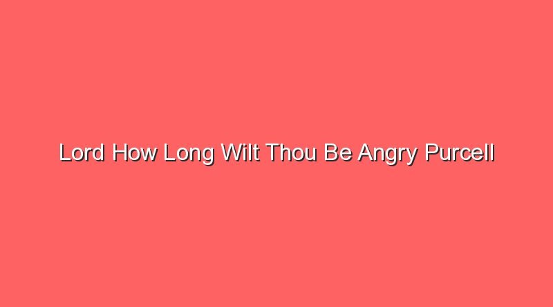 lord how long wilt thou be angry purcell 21080