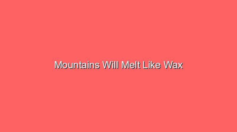 mountains will melt like wax 20192