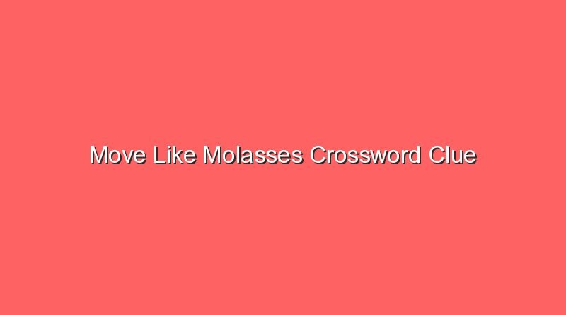 move like molasses crossword clue 20194