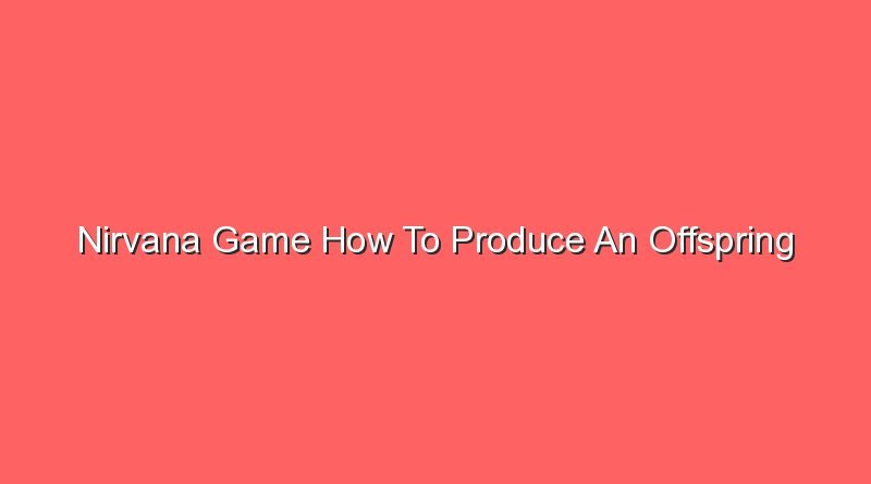 nirvana game how to produce an offspring 21096
