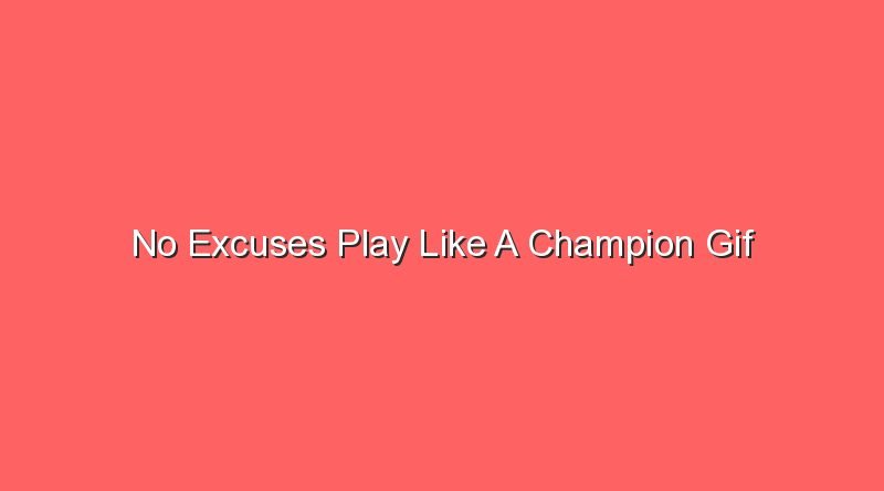 no excuses play like a champion gif 20206
