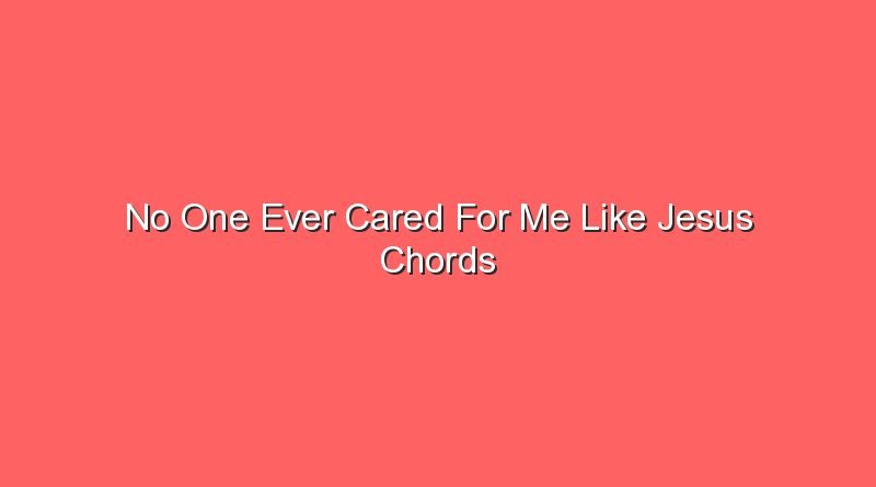 no one ever cared for me like jesus chords 17295