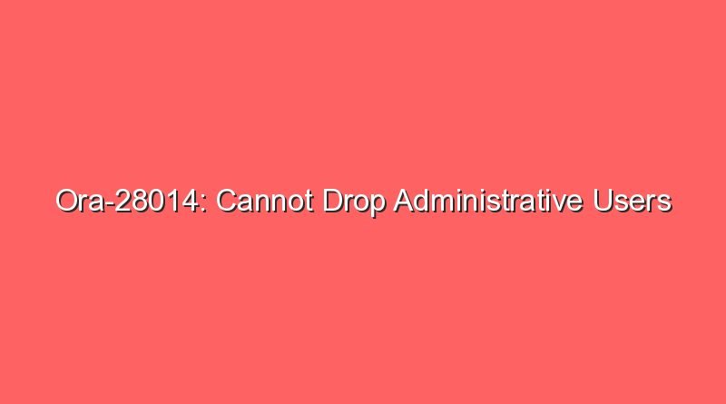 ora 28014 cannot drop administrative users 17064