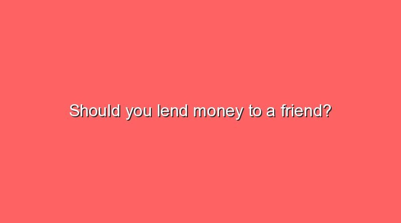 should you lend money to a friend 8658