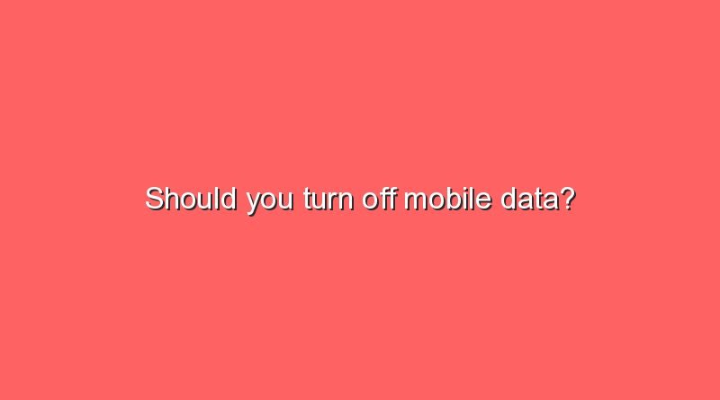 should you turn off mobile data 11147