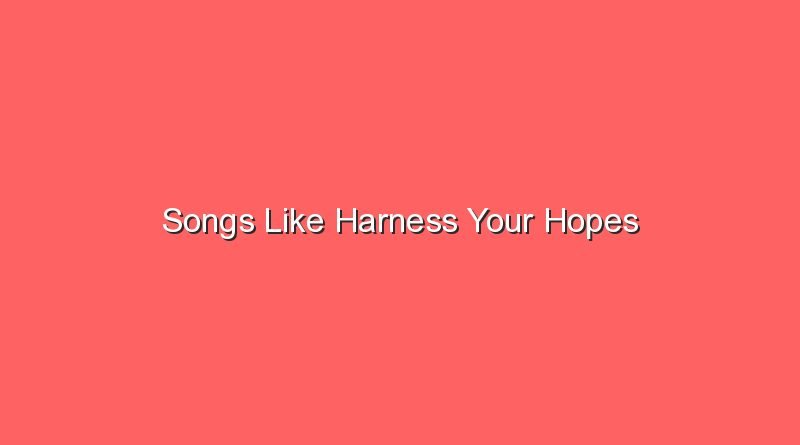 songs like harness your hopes 17541