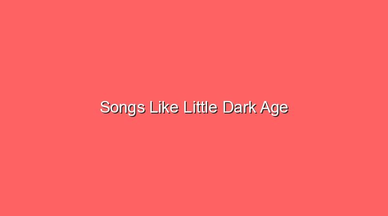 songs like little dark age 17684