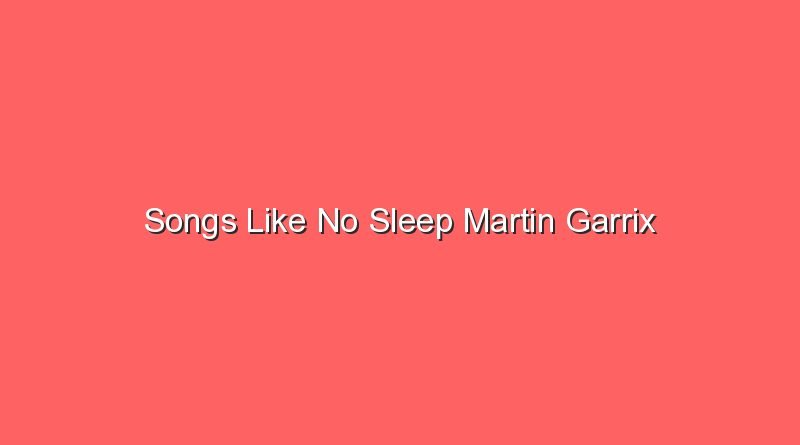 songs like no sleep martin garrix 20349