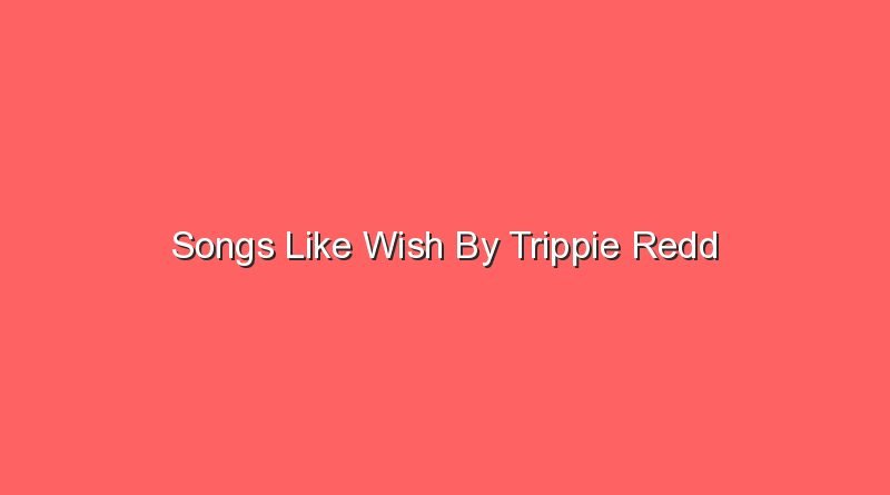 songs like wish by trippie redd 20425