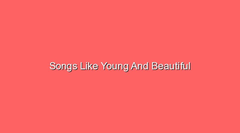 songs like young and beautiful 17547