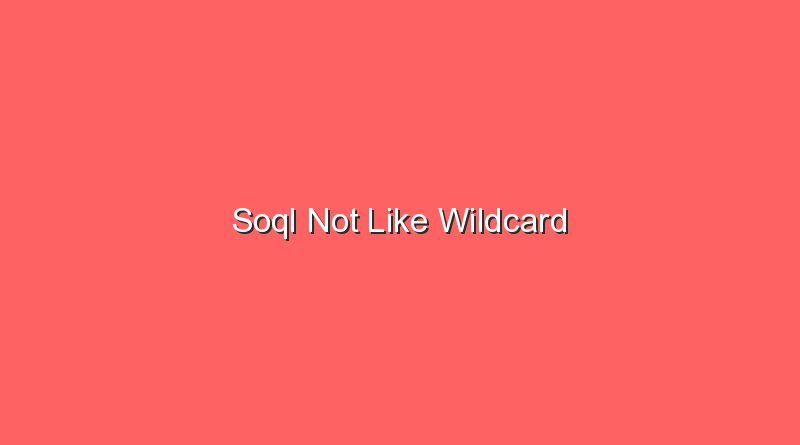 soql not like wildcard 20435