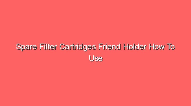 spare filter cartridges friend holder how to use 21110