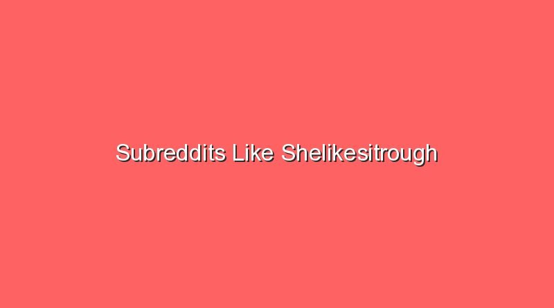 subreddits like shelikesitrough 20447