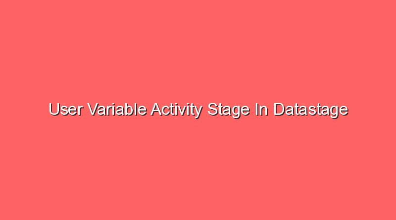 user variable activity stage in datastage 17021