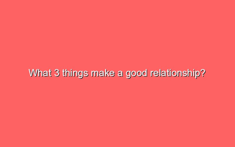 what-3-things-make-a-good-relationship-sonic-hours