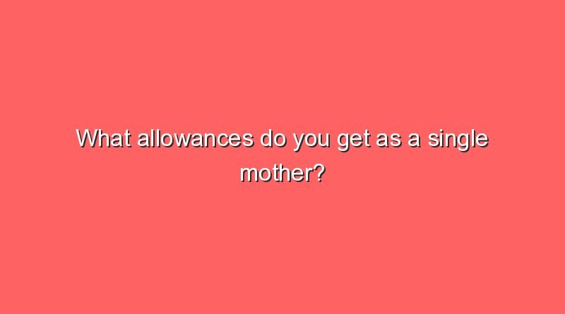 what-allowances-do-you-get-as-a-single-mother-sonic-hours