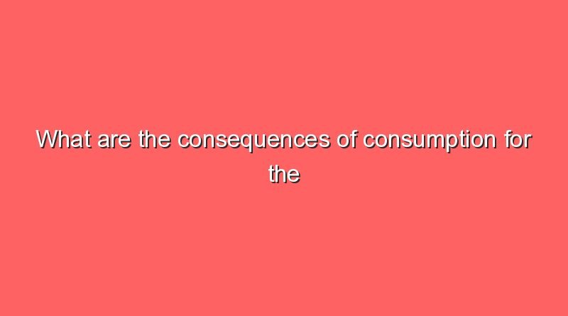 what are the consequences of consumption for the environment 11974