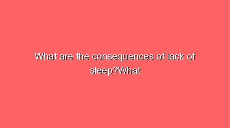 what are the consequences of lack of sleepwhat are the consequences of lack of sleep 11466