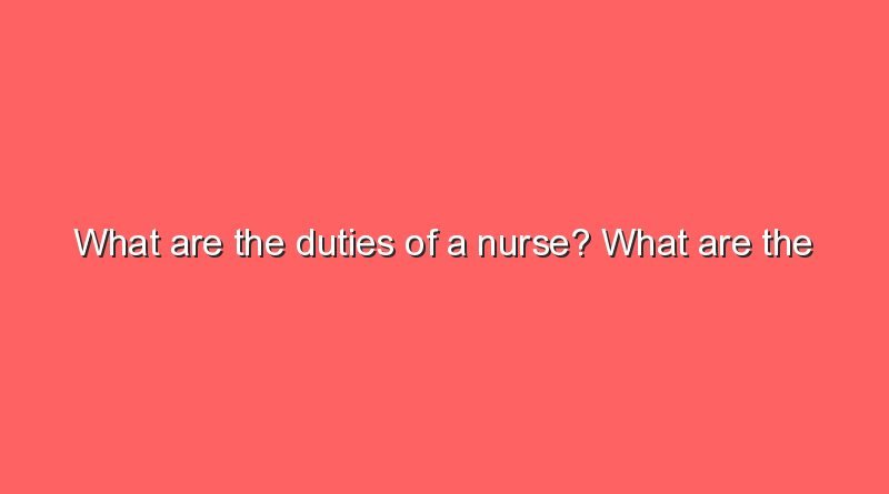 what are the duties of a nurse what are the duties of a nurse 7394