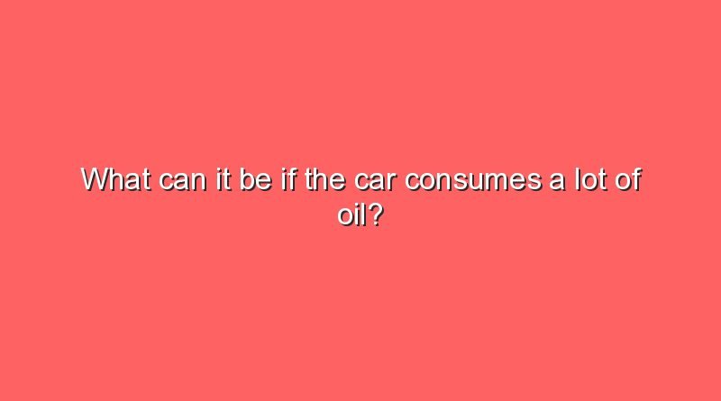 what can it be if the car consumes a lot of oil 11117