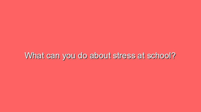 what can you do about stress at school 11362