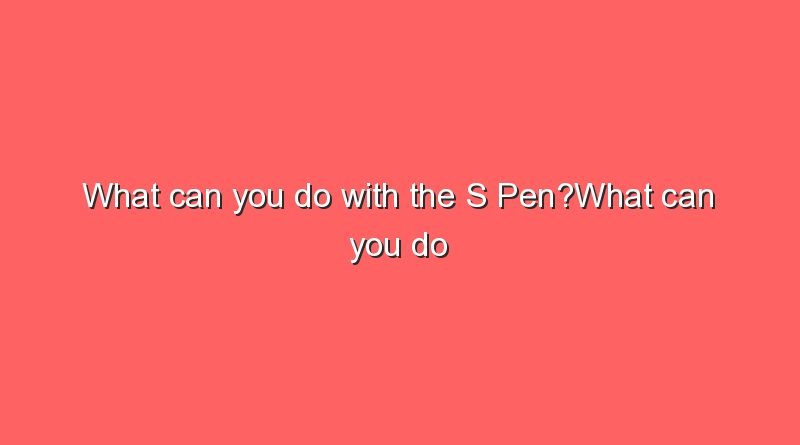 what can you do with the s penwhat can you do with the s pen 9761