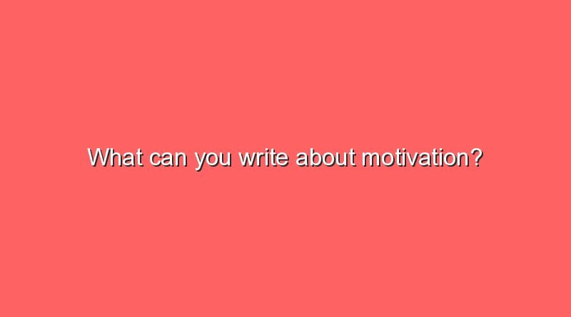 what can you write about motivation 7598