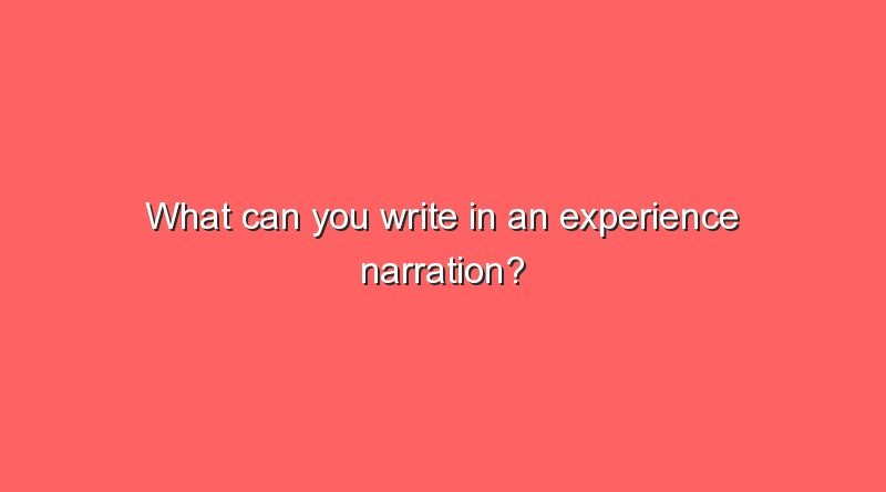 what can you write in an experience narration 7030