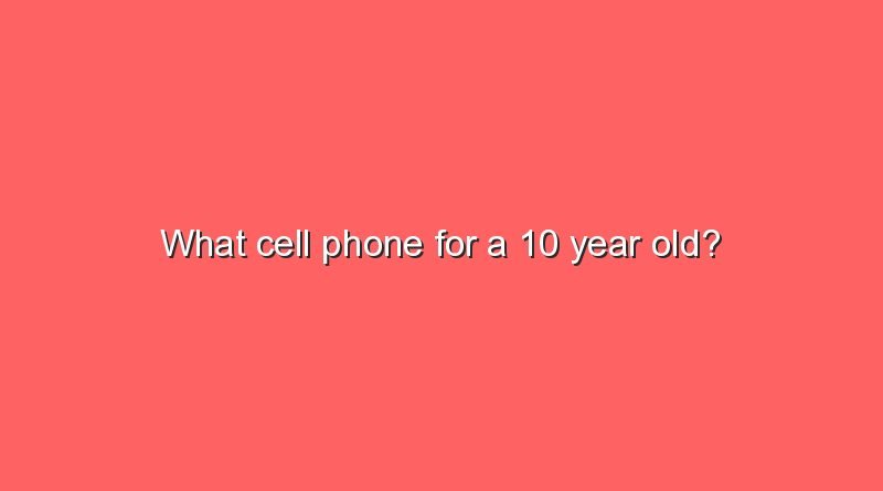 what cell phone for a 10 year old 11153