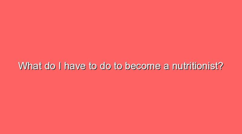 what do i have to do to become a nutritionist 10967