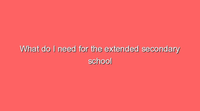 what do i need for the extended secondary school certificate 11978
