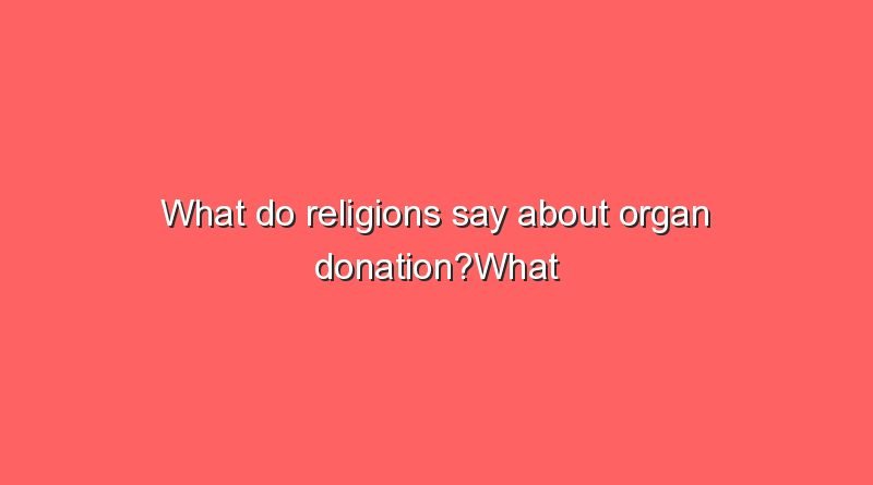 what do religions say about organ donationwhat do religions say about organ donation 6 11960